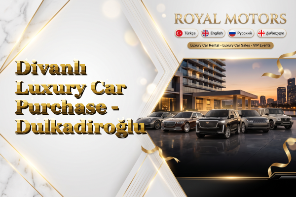 Divanlı Luxury Car Purchase - Dulkadiroğlu