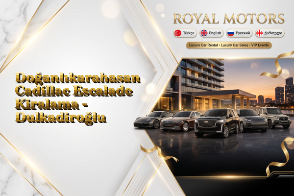 Doğanlıkarahasan Cadillac Escalade Kiralama - Dulkadiroğlu
