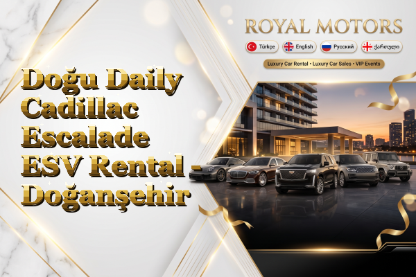 Doğu Daily Cadillac Escalade ESV Rental - Doğanşehir