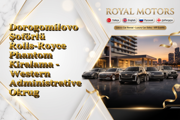Dorogomilovo Şoförlü Rolls-Royce Phantom Kiralama - Western Administrative Okrug