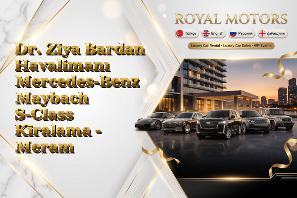 Dr. Ziya Bardan Havalimanı Mercedes-Benz Maybach S-Class Kiralama - Meram
