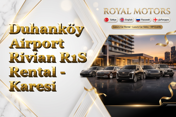 Duhanköy Airport Rivian R1S Rental - Karesi