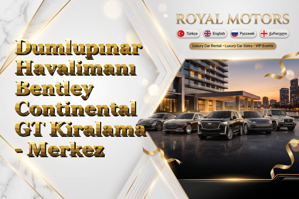 Dumlupınar Havalimanı Bentley Continental GT Kiralama - Merkez
