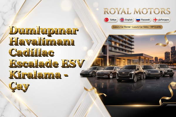 Dumlupınar Havalimanı Cadillac Escalade ESV Kiralama - Çay