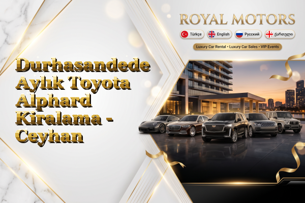 Durhasandede Aylık Toyota Alphard Kiralama - Ceyhan