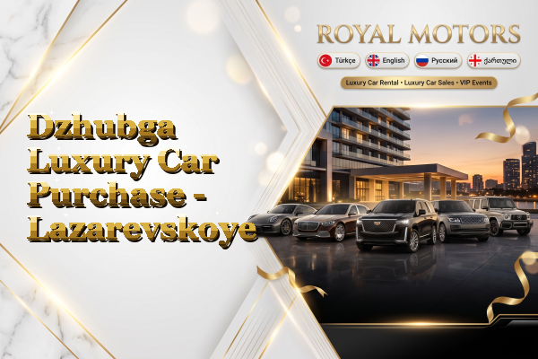 Dzhubga Luxury Car Purchase - Lazarevskoye