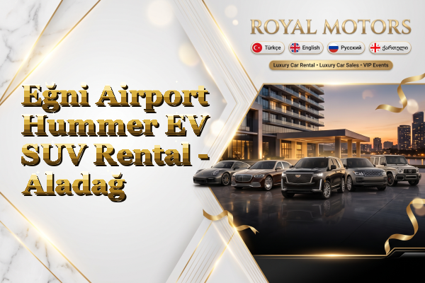 Eğni Airport Hummer EV SUV Rental - Aladağ