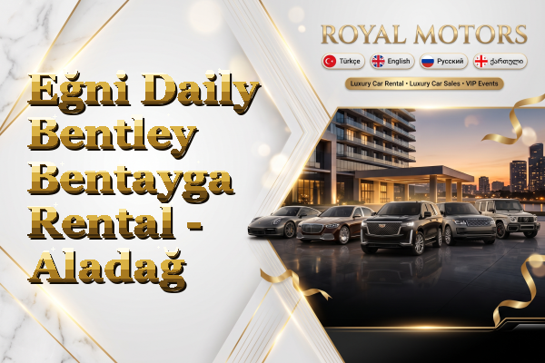Eğni Daily Bentley Bentayga Rental - Aladağ