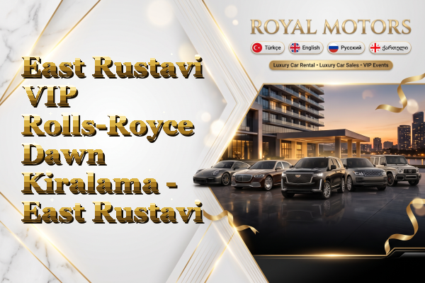 East Rustavi VIP Rolls-Royce Dawn Kiralama - East Rustavi