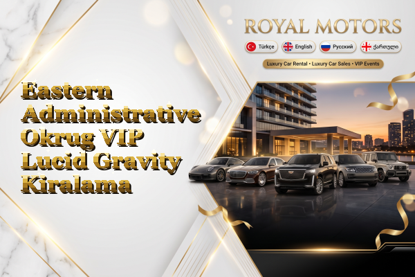 Eastern Administrative Okrug VIP Lucid Gravity Kiralama