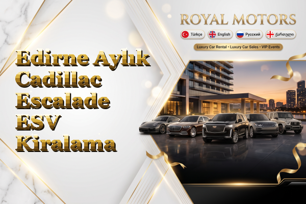 Edirne Aylık Cadillac Escalade ESV Kiralama