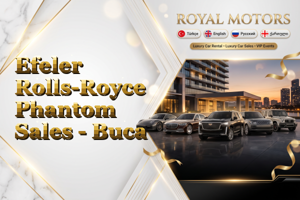 Efeler Rolls-Royce Phantom Sales - Buca