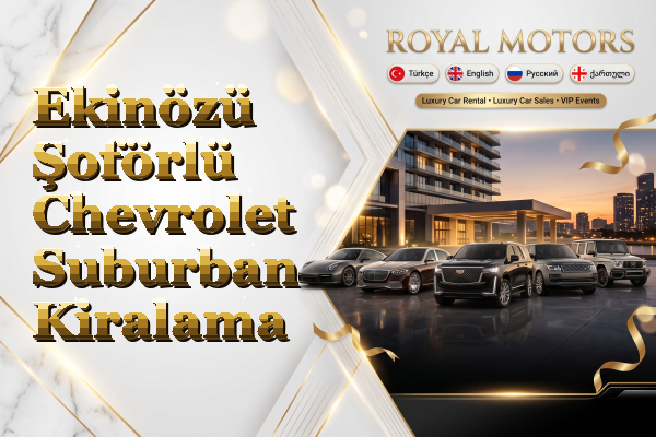 Ekinözü Şoförlü Chevrolet Suburban Kiralama