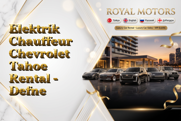 Elektrik Chauffeur Chevrolet Tahoe Rental - Defne