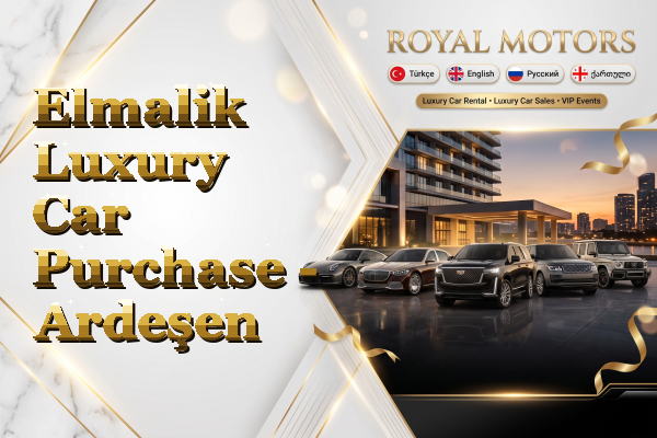 Elmalik Luxury Car Purchase - Ardeşen