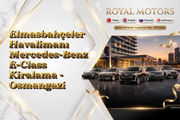 Elmasbahçeler Havalimanı Mercedes-Benz E-Class Kiralama - Osmangazi
