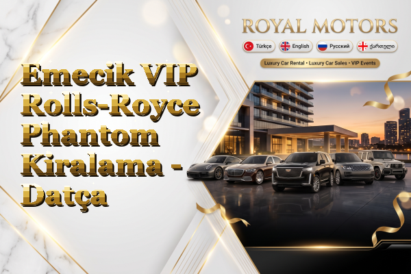 Emecik VIP Rolls-Royce Phantom Kiralama - Datça