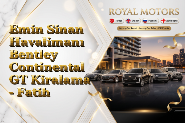 Emin Sinan Havalimanı Bentley Continental GT Kiralama - Fatih
