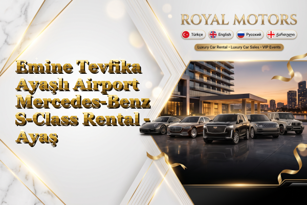 Emine Tevfika Ayaşlı Airport Mercedes-Benz S-Class Rental - Ayaş