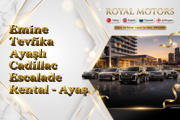 Emine Tevfika Ayaşlı Cadillac Escalade Rental - Ayaş