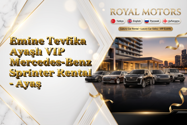 Emine Tevfika Ayaşlı VIP Mercedes-Benz Sprinter Rental - Ayaş