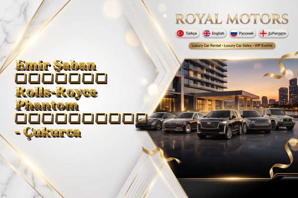 Emir Şaban მძღოლით Rolls-Royce Phantom გაქირავება - Çukurca