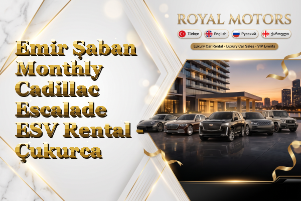 Emir Şaban Monthly Cadillac Escalade ESV Rental - Çukurca