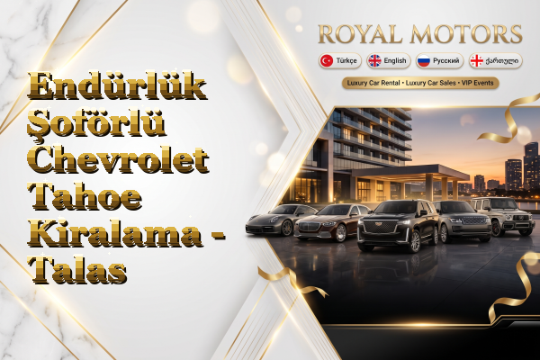 Endürlük Şoförlü Chevrolet Tahoe Kiralama - Talas