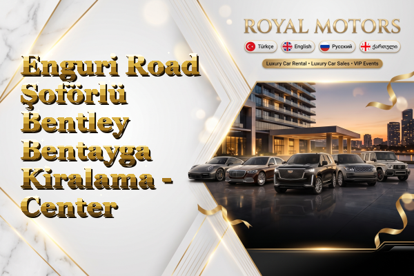 Enguri Road Şoförlü Bentley Bentayga Kiralama - Center