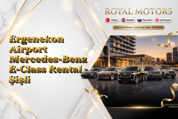 Ergenekon Airport Mercedes-Benz E-Class Rental - Şişli
