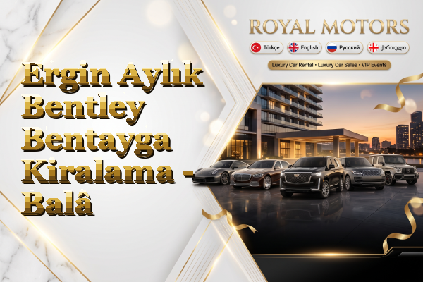Ergin Aylık Bentley Bentayga Kiralama - Balâ