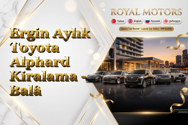 Ergin Aylık Toyota Alphard Kiralama - Balâ