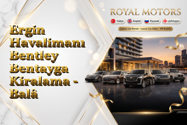 Ergin Havalimanı Bentley Bentayga Kiralama - Balâ