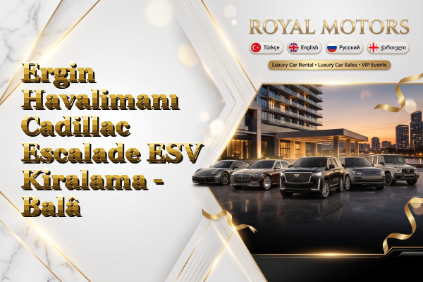 Ergin Havalimanı Cadillac Escalade ESV Kiralama - Balâ