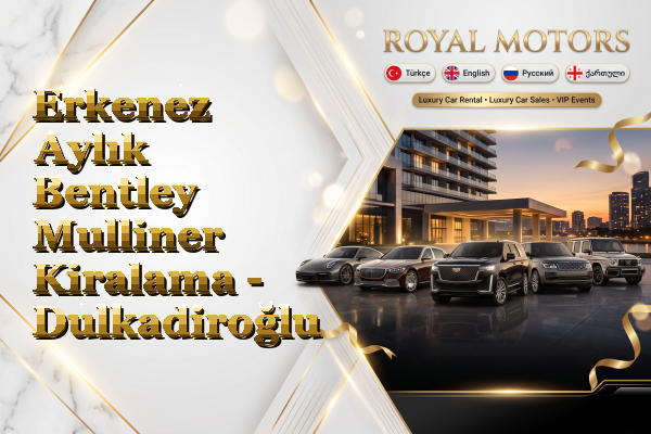 Erkenez Aylık Bentley Mulliner Kiralama - Dulkadiroğlu