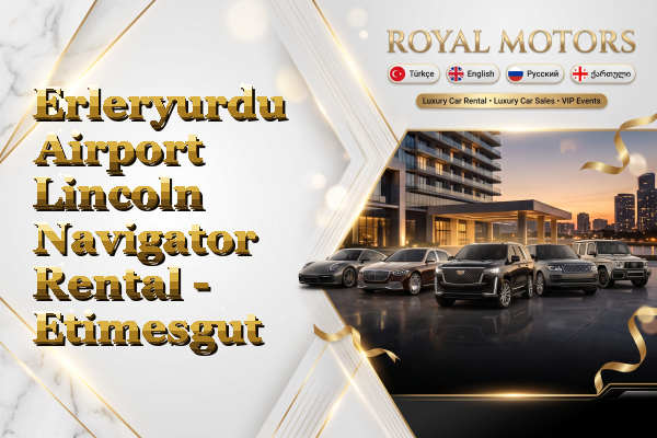 Erleryurdu Airport Lincoln Navigator Rental - Etimesgut