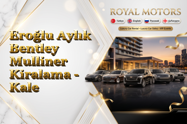 Eroğlu Aylık Bentley Mulliner Kiralama - Kale