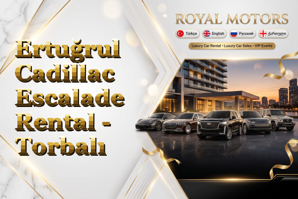 Ertuğrul Cadillac Escalade Rental - Torbalı