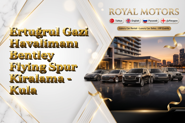 Ertuğrul Gazi Havalimanı Bentley Flying Spur Kiralama - Kula