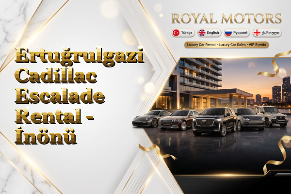 Ertuğrulgazi Cadillac Escalade Rental - İnönü