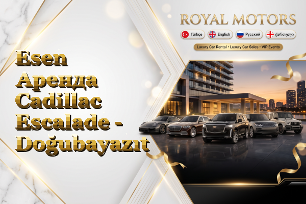Esen Аренда Cadillac Escalade - Doğubayazıt