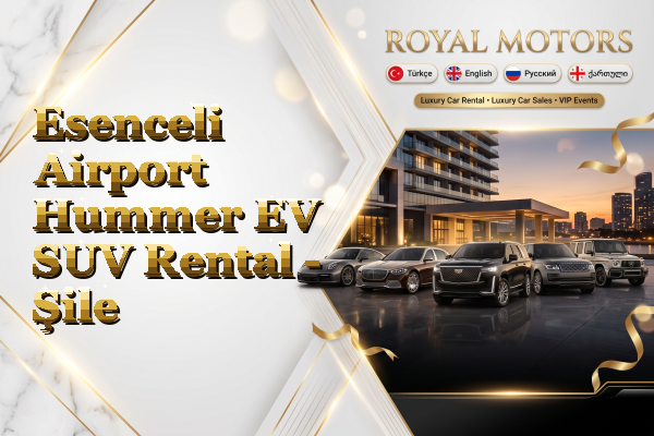 Esenceli Airport Hummer EV SUV Rental - Şile