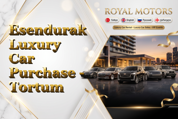 Esendurak Luxury Car Purchase - Tortum