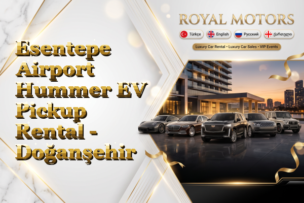 Esentepe Airport Hummer EV Pickup Rental - Doğanşehir