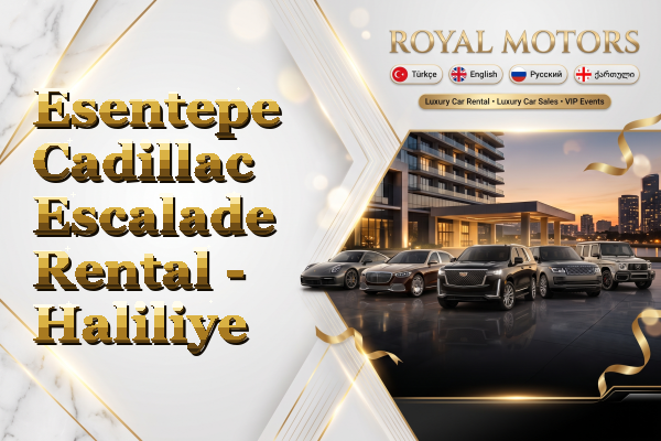 Esentepe Cadillac Escalade Rental - Haliliye