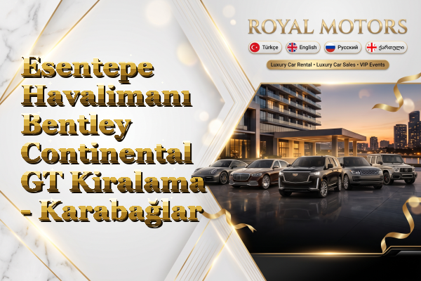 Esentepe Havalimanı Bentley Continental GT Kiralama - Karabağlar