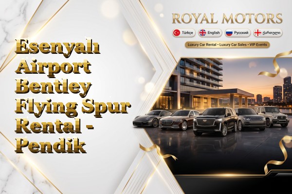 Esenyalı Airport Bentley Flying Spur Rental - Pendik