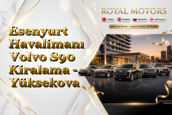 Esenyurt Havalimanı Volvo S90 Kiralama - Yüksekova