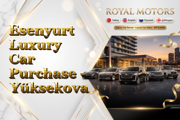 Esenyurt Luxury Car Purchase - Yüksekova