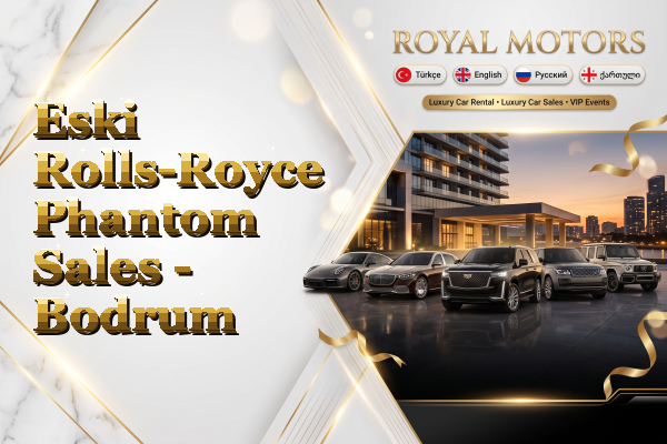 Eski Rolls-Royce Phantom Sales - Bodrum